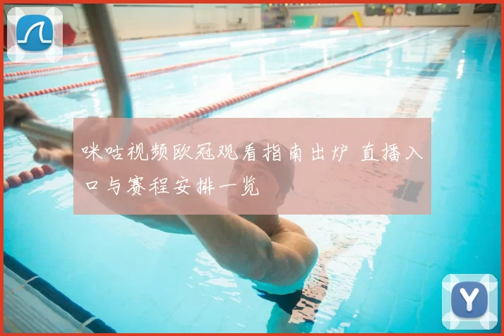 咪咕视频欧冠观看指南出炉 直播入口与赛程安排一览