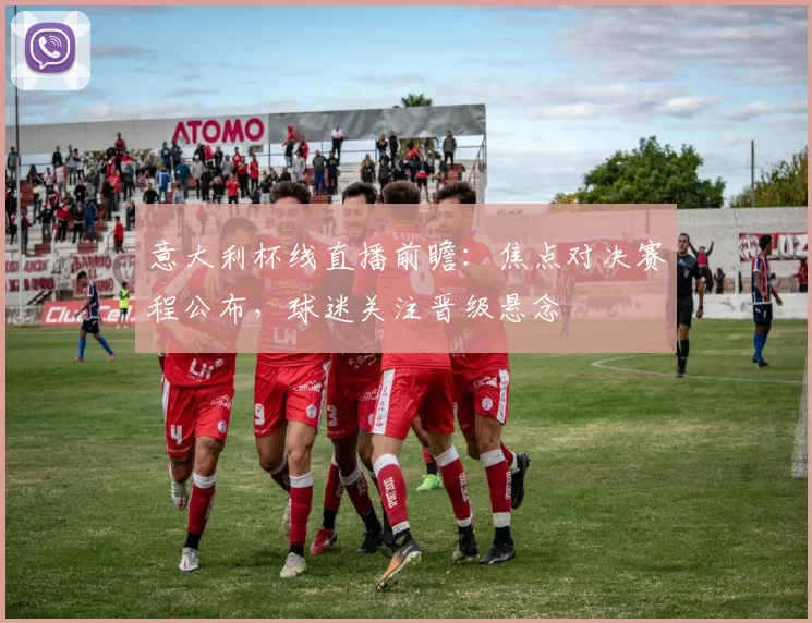 意大利杯线直播前瞻:焦点对决赛程公布,球迷关注晋级悬念