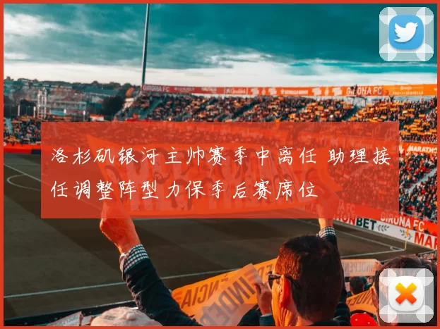 洛杉矶银河主帅赛季中离任 助理接任调整阵型力保季后赛席位