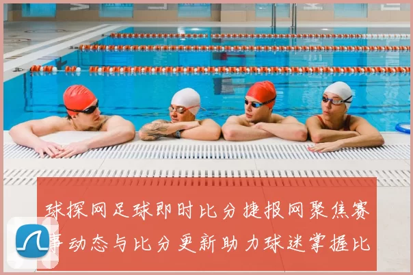 球探网足球即时比分捷报网聚焦赛事动态与比分更新助力球迷掌握比赛进程