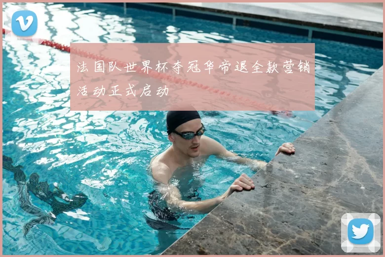法国队世界杯夺冠华帝退全款营销活动正式启动
