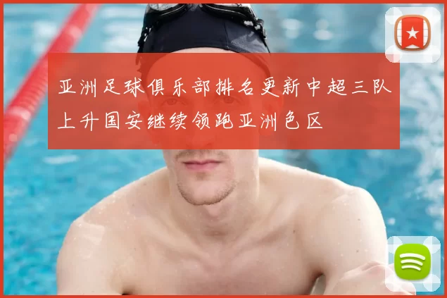 亚洲足球俱乐部排名更新中超三队上升国安继续领跑亚洲色区