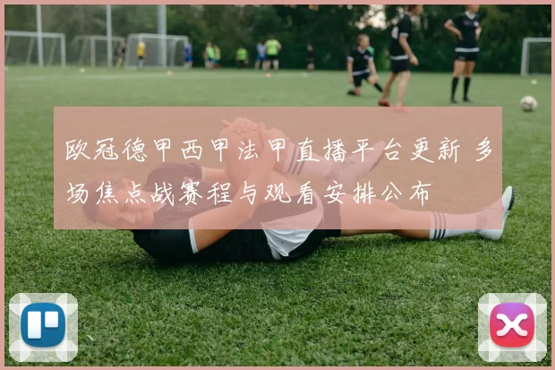 欧冠德甲西甲法甲直播平台更新 多场焦点战赛程与观看安排公布