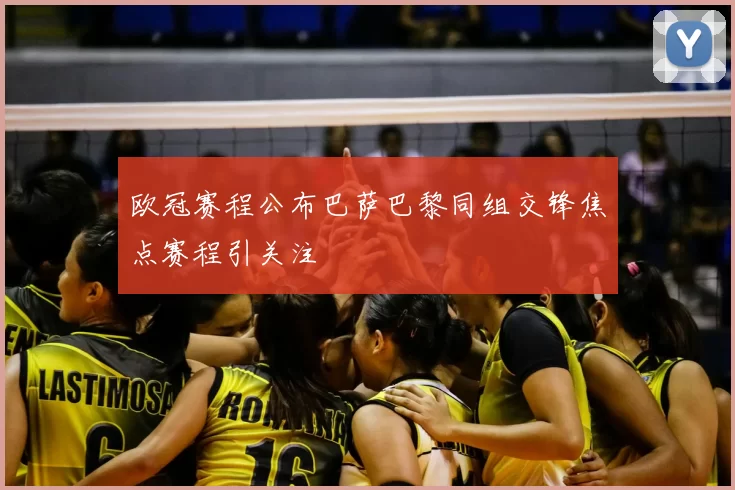 欧冠赛程公布巴萨巴黎同组交锋焦点赛程引关注