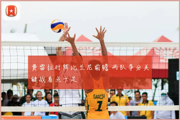 费雷拉对阵比兰尼前瞻 两队争分关键战看点十足