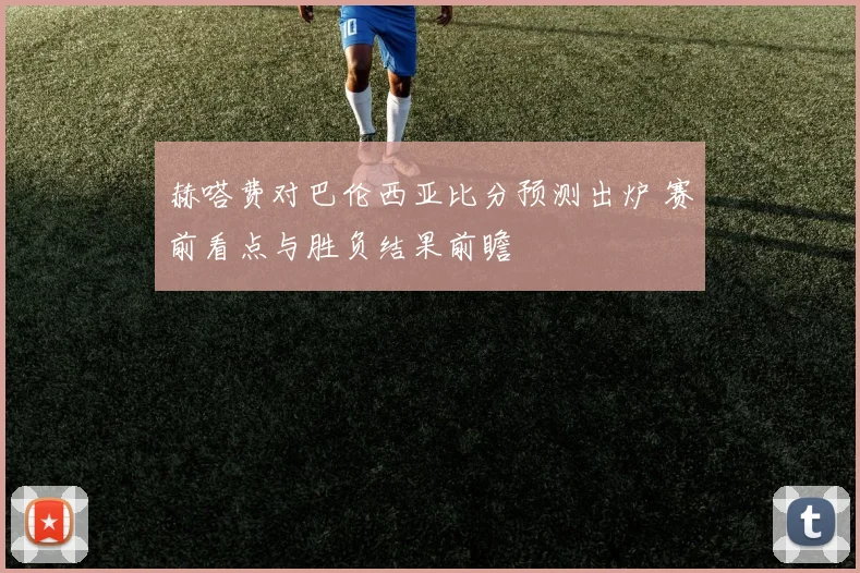 赫嗒费对巴伦西亚比分预测出炉 赛前看点与胜负结果前瞻