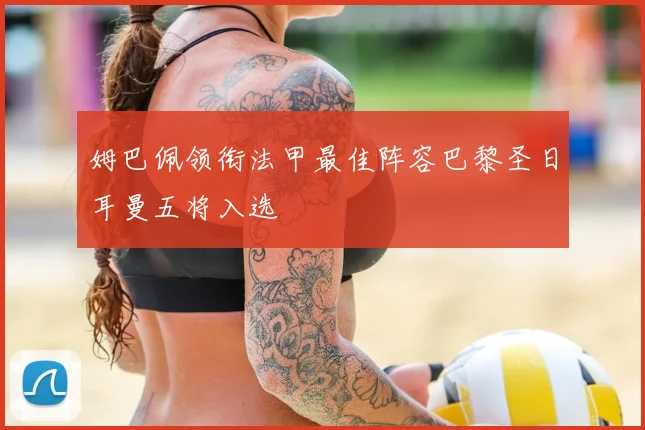 姆巴佩领衔法甲最佳阵容巴黎圣日耳曼五将入选